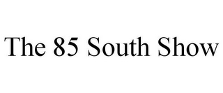 THE 85 SOUTH SHOW