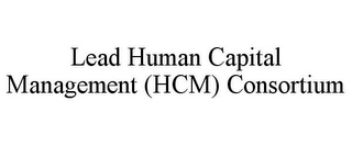 LEAD HUMAN CAPITAL MANAGEMENT (HCM) CONSORTIUM