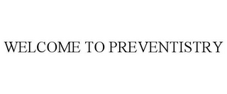 WELCOME TO PREVENTISTRY