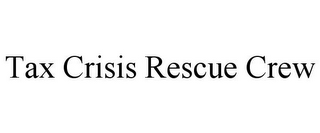 TAX CRISIS RESCUE CREW