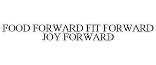 FOOD FORWARD FIT FORWARD JOY FORWARD