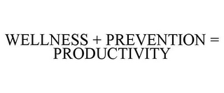 WELLNESS + PREVENTION = PRODUCTIVITY