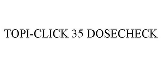 TOPI-CLICK 35 DOSECHECK