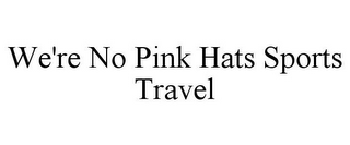 WE'RE NO PINK HATS SPORTS TRAVEL