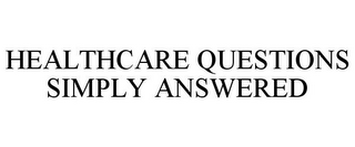 HEALTHCARE QUESTIONS SIMPLY ANSWERED