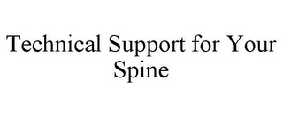 TECHNICAL SUPPORT FOR YOUR SPINE