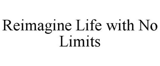 REIMAGINE LIFE WITH NO LIMITS