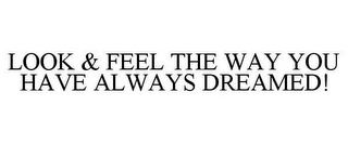 LOOK & FEEL THE WAY YOU HAVE ALWAYS DREAMED!