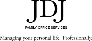 JDJ FAMILY OFFICE SERVICES MANAGING YOUR PERSONAL LIFE. PROFESSIONALLY.