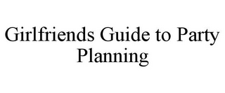 GIRLFRIENDS GUIDE TO PARTY PLANNING