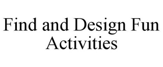 FIND AND DESIGN FUN ACTIVITIES