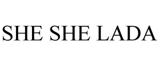 SHE SHE LADA