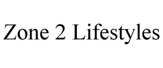 ZONE 2 LIFESTYLES