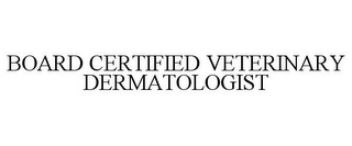 BOARD CERTIFIED VETERINARY DERMATOLOGIST