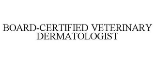 BOARD-CERTIFIED VETERINARY DERMATOLOGIST