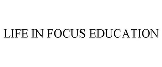 LIFE IN FOCUS EDUCATION