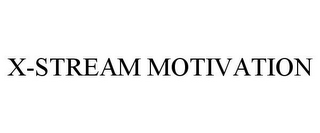 X-STREAM MOTIVATION