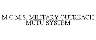 M.O.M.S. MILITARY OUTREACH MUTU SYSTEM