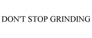 DON'T STOP GRINDING