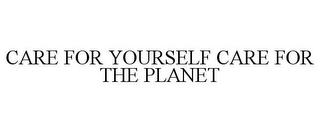 CARE FOR YOURSELF CARE FOR THE PLANET