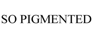 SO PIGMENTED
