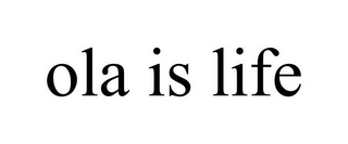 OLA IS LIFE