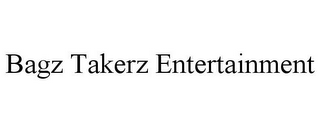 BAGZ TAKERZ ENTERTAINMENT