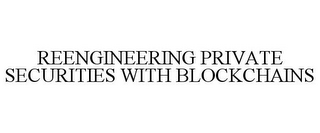 REENGINEERING PRIVATE SECURITIES WITH BLOCKCHAINS