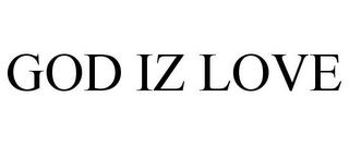 GOD IZ LOVE