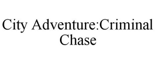 CITY ADVENTURE:CRIMINAL CHASE