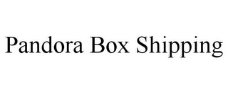 PANDORA BOX SHIPPING