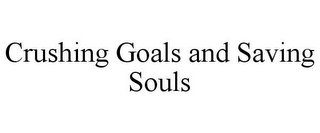 CRUSHING GOALS AND SAVING SOULS