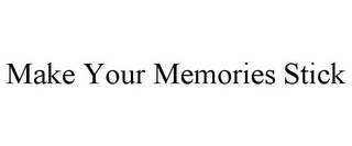 MAKE YOUR MEMORIES STICK