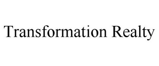 TRANSFORMATION REALTY