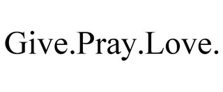 GIVE.PRAY.LOVE.