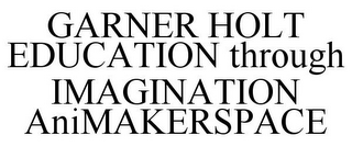 GARNER HOLT EDUCATION THROUGH IMAGINATION ANIMAKERSPACE