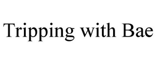 TRIPPING WITH BAE
