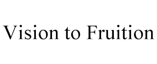 VISION TO FRUITION