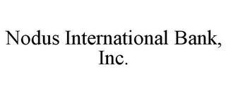 NODUS INTERNATIONAL BANK, INC.