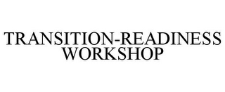 TRANSITION-READINESS WORKSHOP