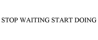 STOP WAITING START DOING