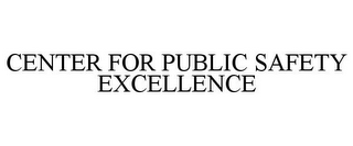 CENTER FOR PUBLIC SAFETY EXCELLENCE