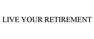 LIVE YOUR RETIREMENT