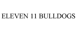 ELEVEN 11 BULLDOGS