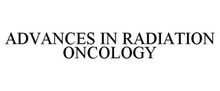 ADVANCES IN RADIATION ONCOLOGY