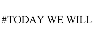 #TODAY WE WILL