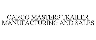 CARGO MASTERS TRAILER MANUFACTURING AND SALES