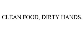 CLEAN FOOD, DIRTY HANDS.