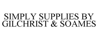 SIMPLY SUPPLIES BY GILCHRIST & SOAMES