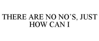 THERE ARE NO NO'S, JUST HOW CAN I